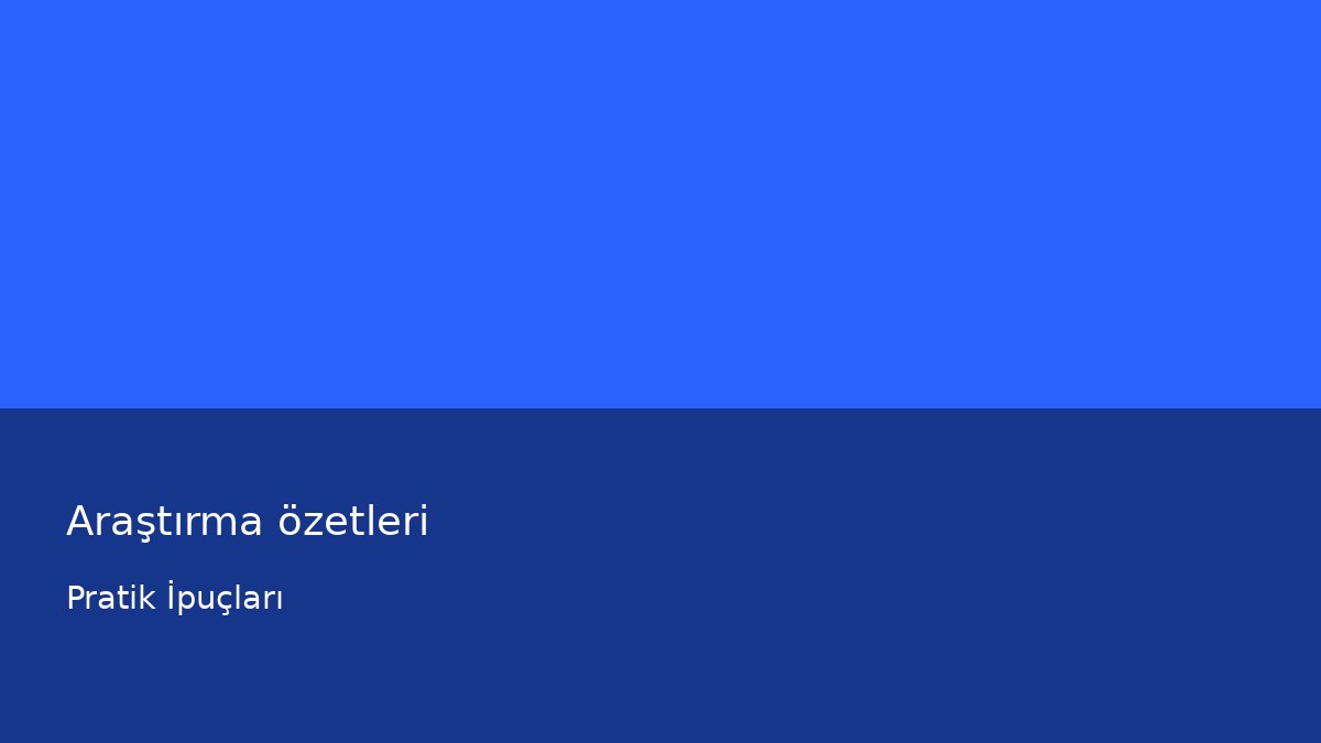 Araştırma özetleri - Pratik İpuçları