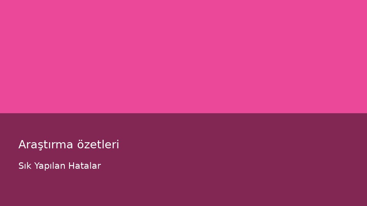 Araştırma özetleri - Sık Yapılan Hatalar