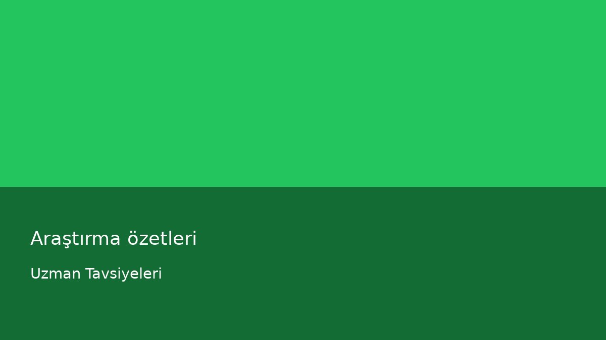 Araştırma özetleri - Uzman Tavsiyeleri