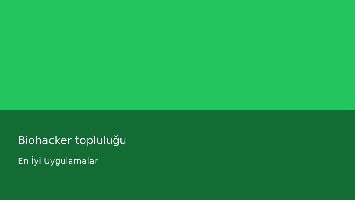 Biohacker topluluğu - En İyi Uygulamalar