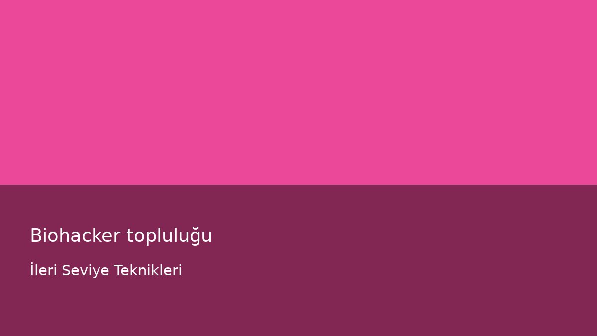 Biohacker topluluğu - İleri Seviye Teknikleri