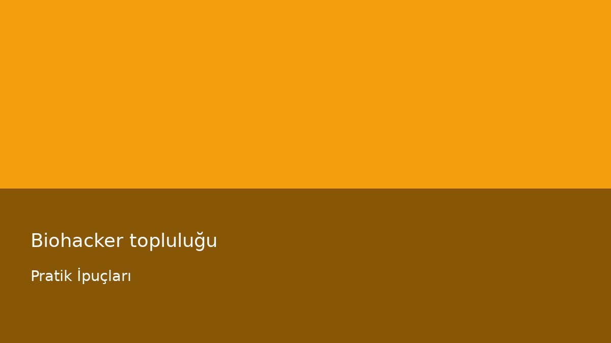Biohacker topluluğu - Pratik İpuçları