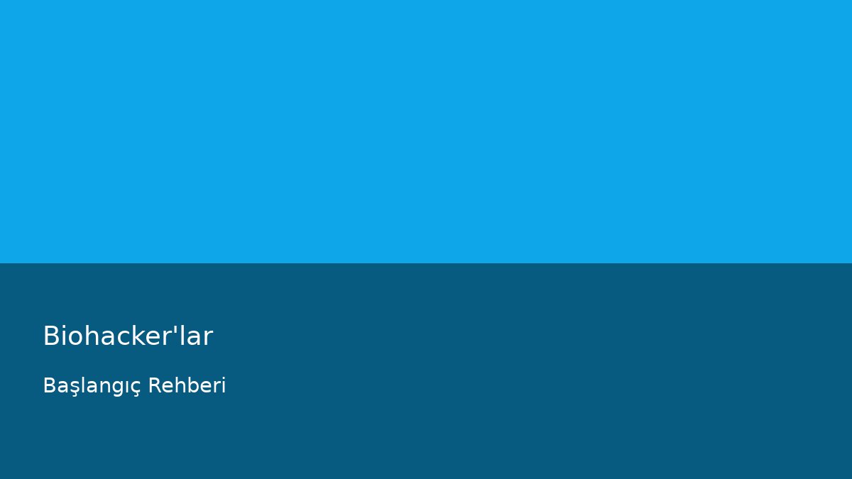 Biohacker'lar - Başlangıç Rehberi