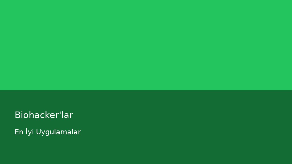 Biohacker'lar - En İyi Uygulamalar