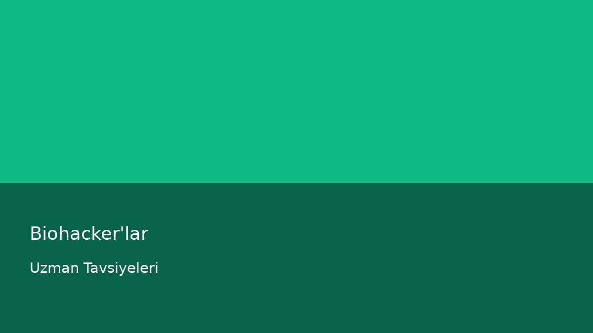 Biohacker'lar - Uzman Tavsiyeleri