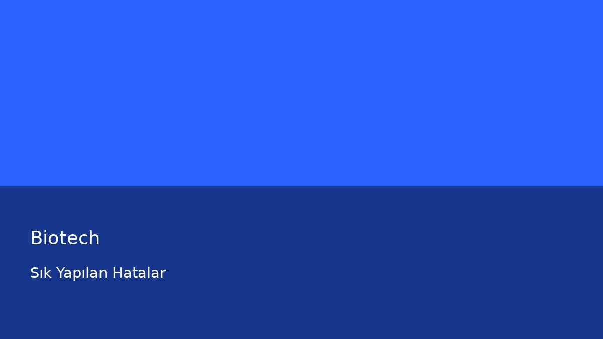 Biotech - Sık Yapılan Hatalar