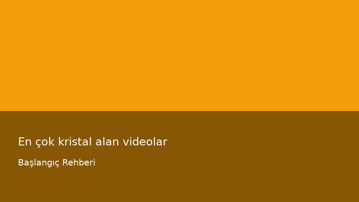 En çok kristal alan videolar - Başlangıç Rehberi