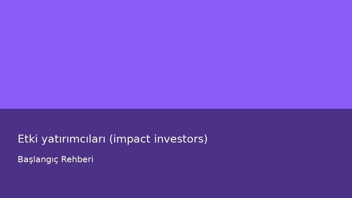 Etki yatırımcıları (impact investors) - Başlangıç Rehberi