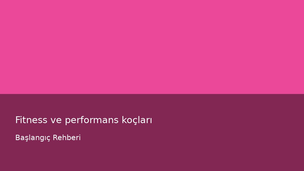 Fitness ve performans koçları - Başlangıç Rehberi