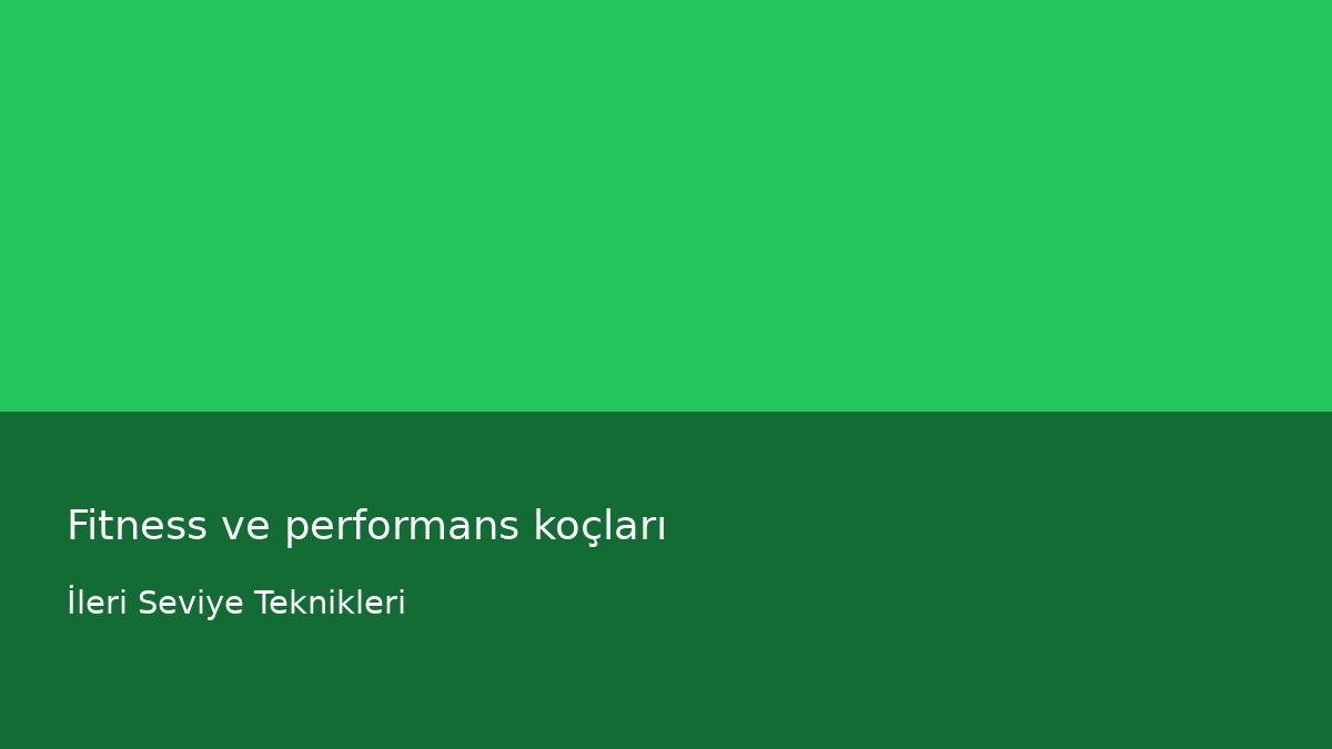 Fitness ve performans koçları - İleri Seviye Teknikleri