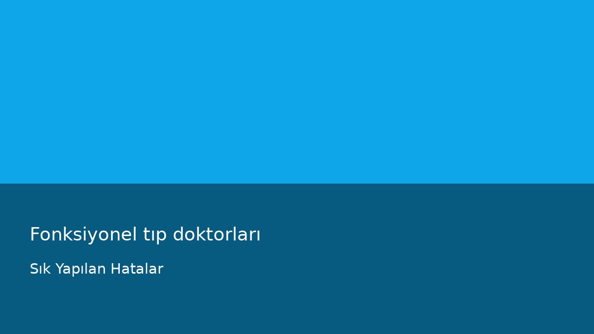 Fonksiyonel tıp doktorları - Sık Yapılan Hatalar