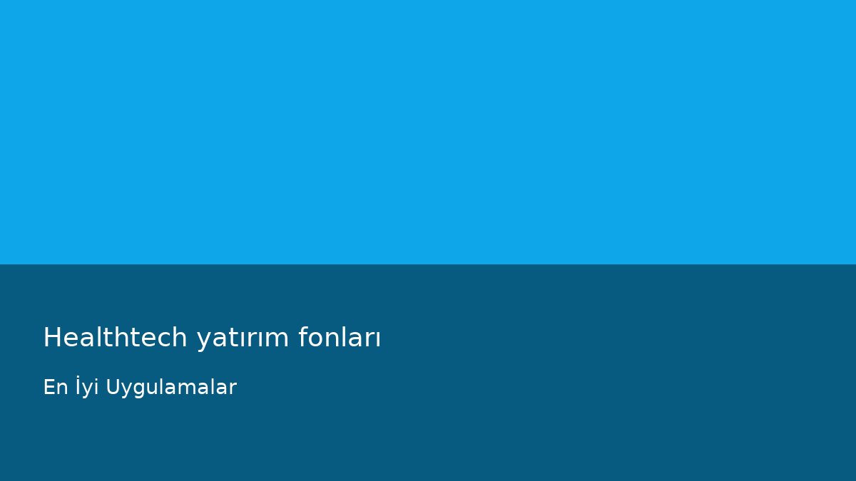 Healthtech yatırım fonları - En İyi Uygulamalar