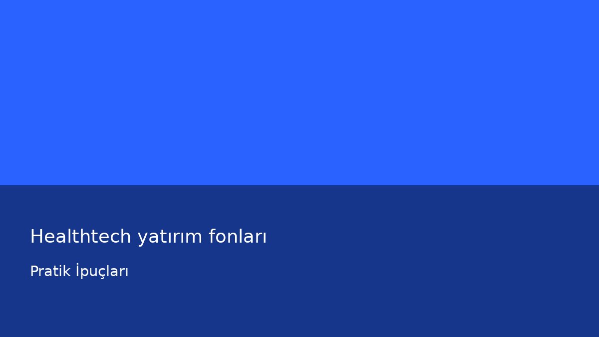 Healthtech yatırım fonları - Pratik İpuçları