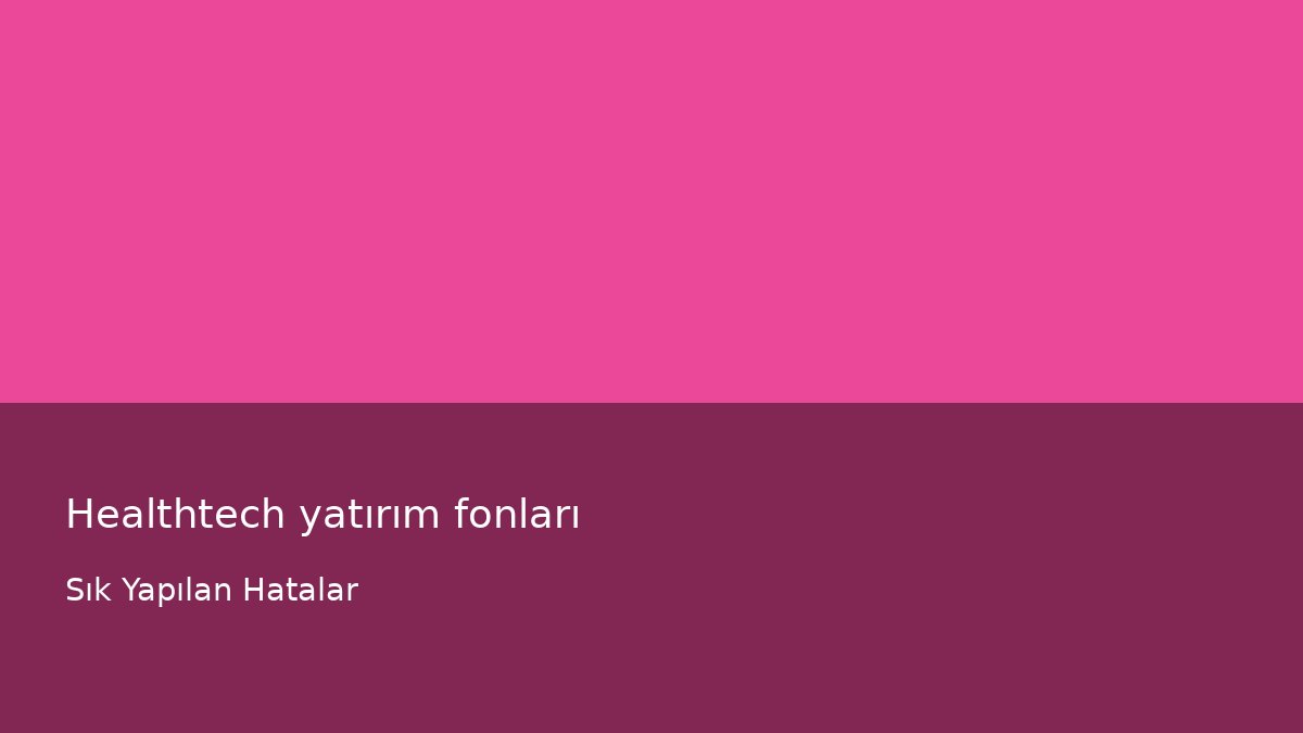 Healthtech yatırım fonları - Sık Yapılan Hatalar