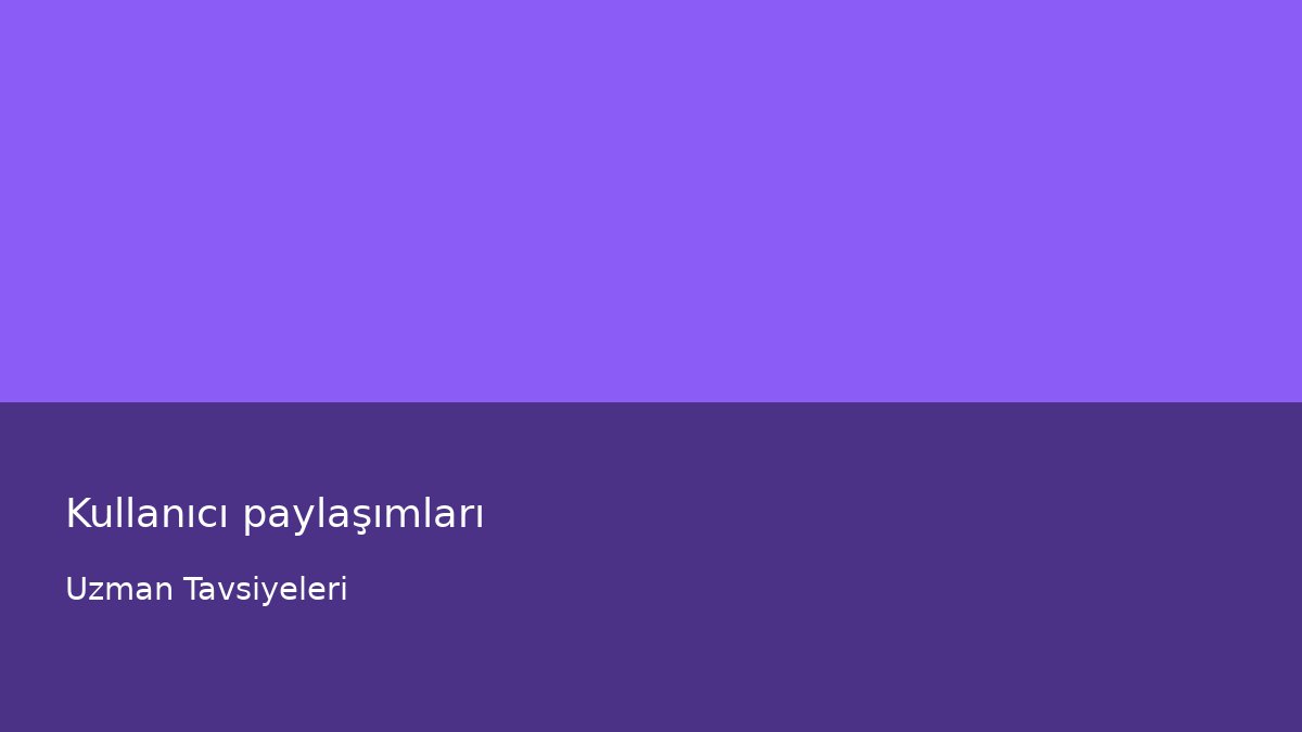 Kullanıcı paylaşımları - Uzman Tavsiyeleri