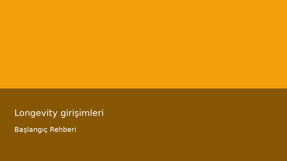 Longevity girişimleri - Başlangıç Rehberi