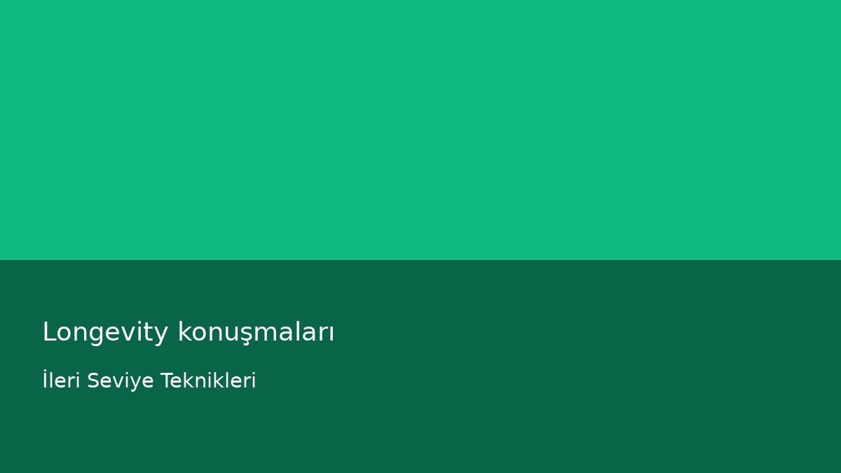 Longevity konuşmaları - İleri Seviye Teknikleri