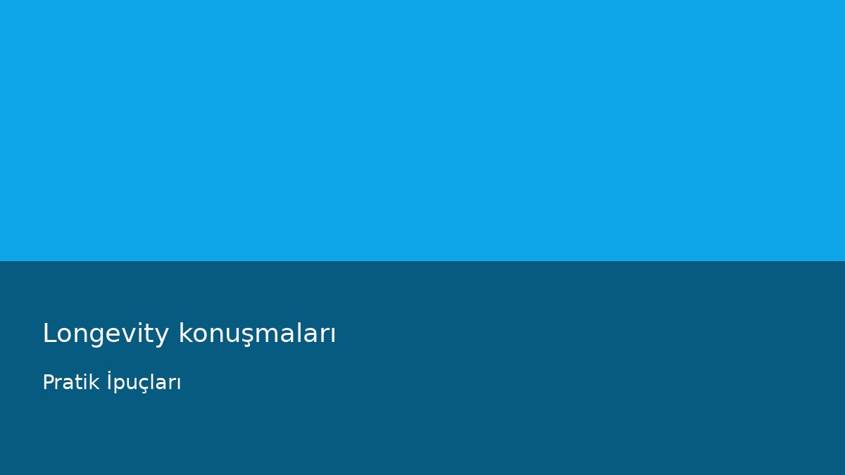 Longevity konuşmaları - Pratik İpuçları