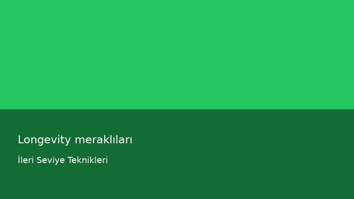 Longevity meraklıları - İleri Seviye Teknikleri