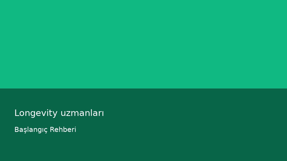 Longevity uzmanları - Başlangıç Rehberi