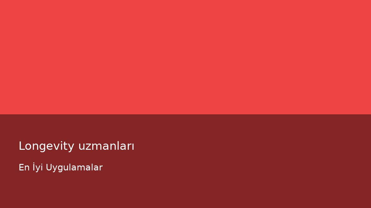 Longevity uzmanları - En İyi Uygulamalar
