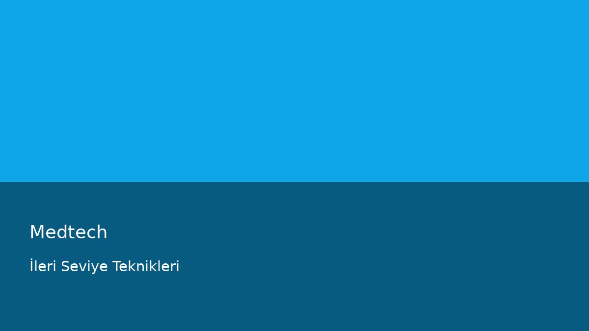 Medtech - İleri Seviye Teknikleri