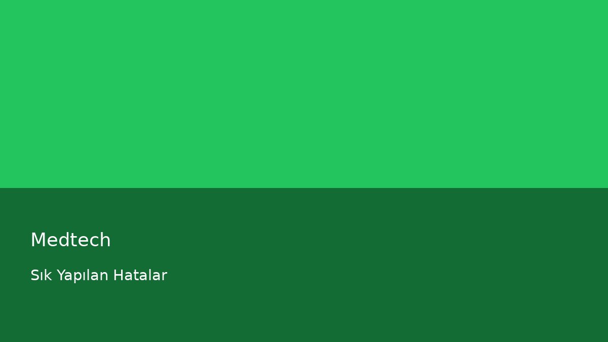 Medtech - Sık Yapılan Hatalar