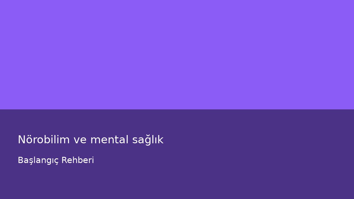 Nörobilim ve mental sağlık - Başlangıç Rehberi