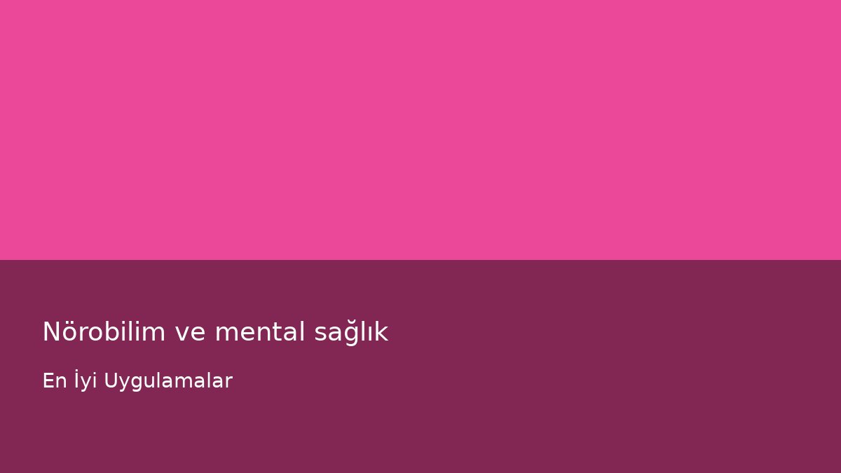 Nörobilim ve mental sağlık - En İyi Uygulamalar