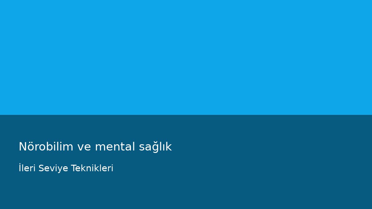Nörobilim ve mental sağlık - İleri Seviye Teknikleri