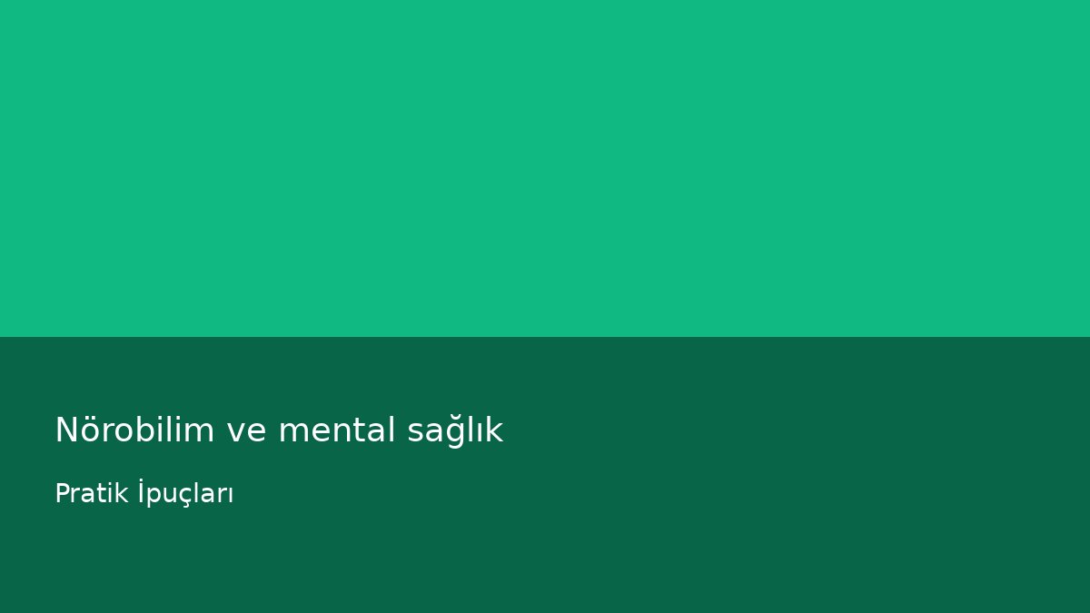 Nörobilim ve mental sağlık - Pratik İpuçları