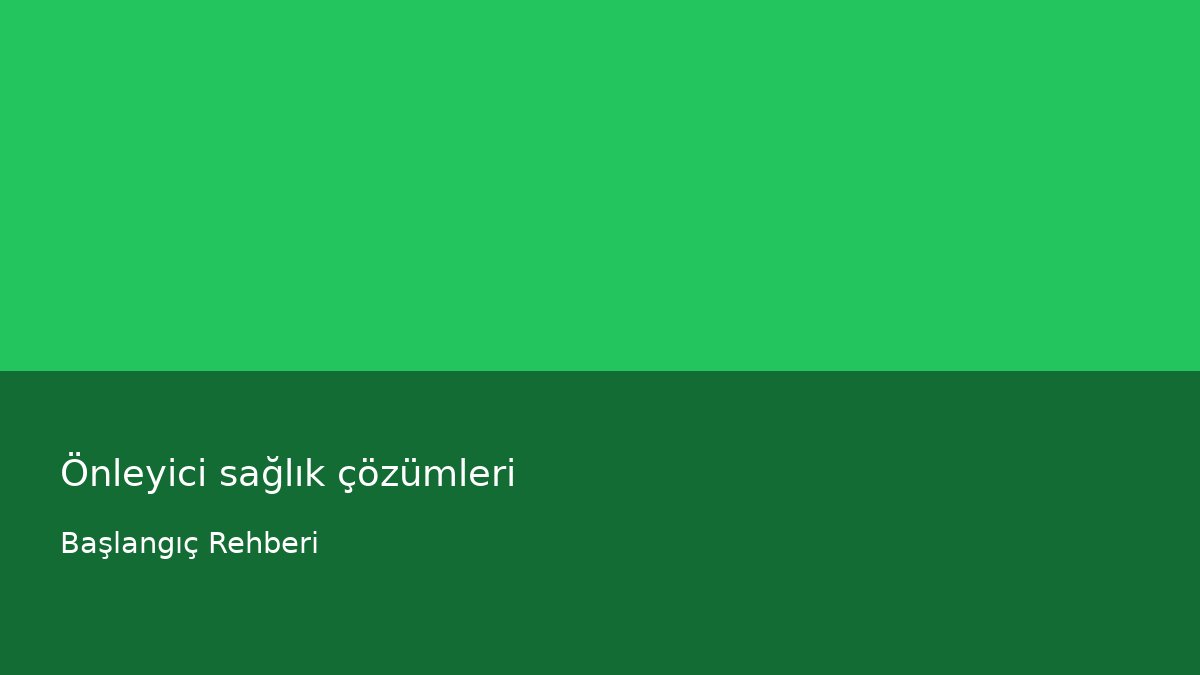 Önleyici sağlık çözümleri - Başlangıç Rehberi