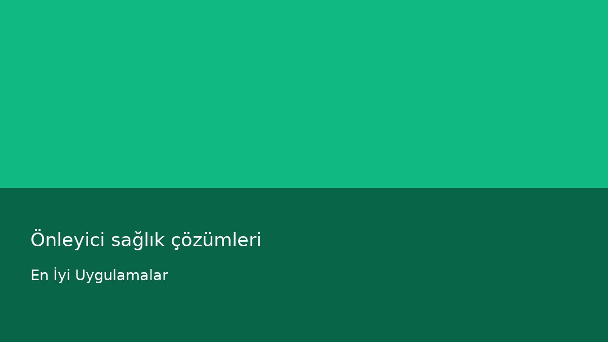 Önleyici sağlık çözümleri - En İyi Uygulamalar