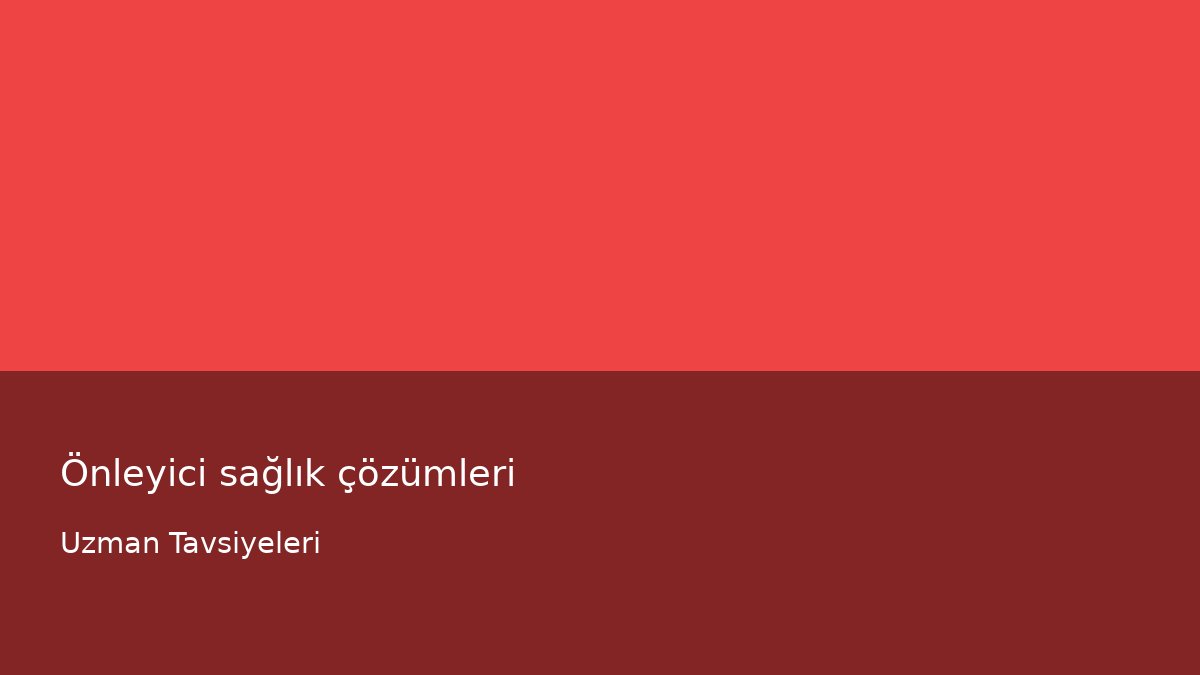 Önleyici sağlık çözümleri - Uzman Tavsiyeleri