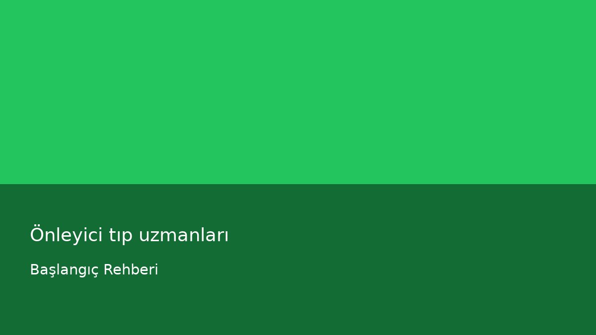 Önleyici tıp uzmanları - Başlangıç Rehberi