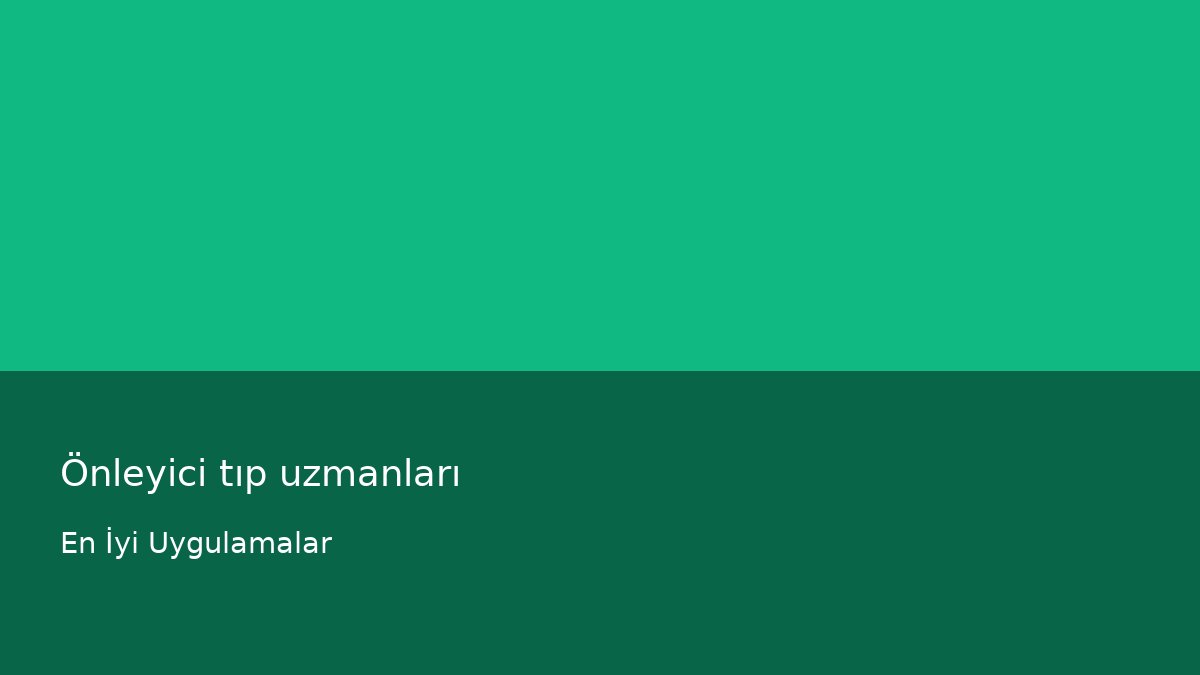 Önleyici tıp uzmanları - En İyi Uygulamalar