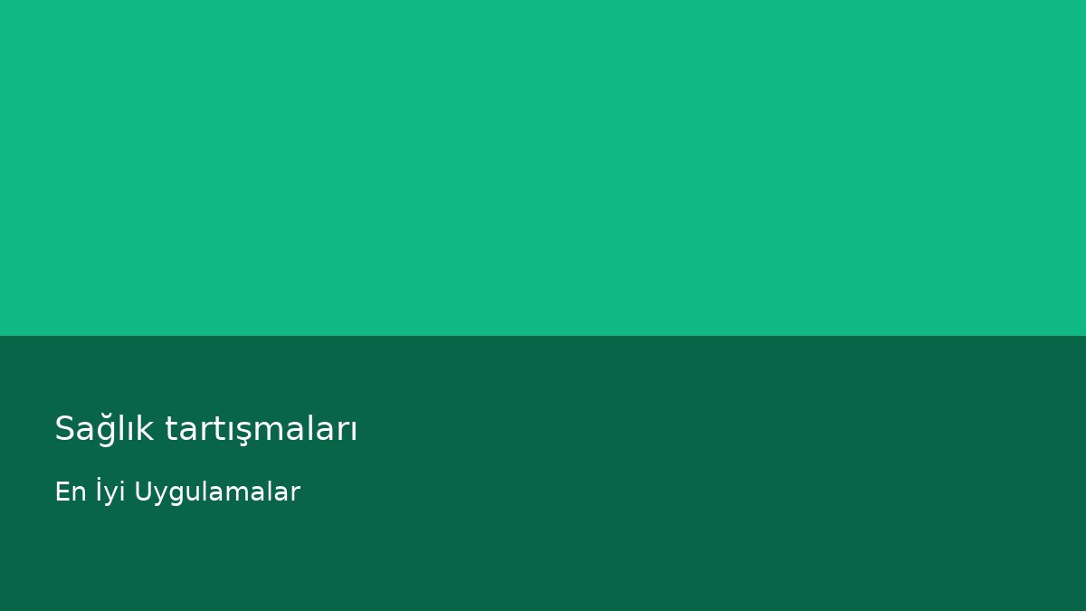 Sağlık tartışmaları - En İyi Uygulamalar