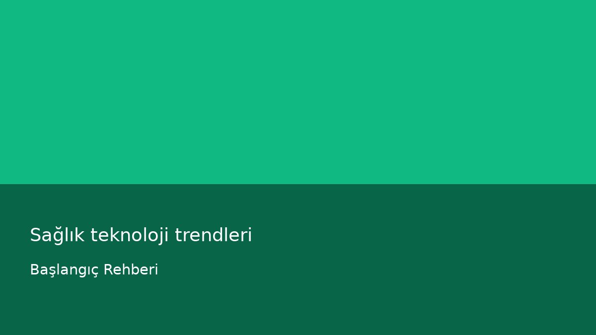 Sağlık teknoloji trendleri - Başlangıç Rehberi