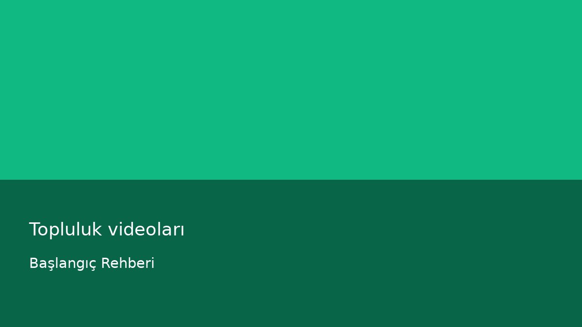 Topluluk videoları - Başlangıç Rehberi