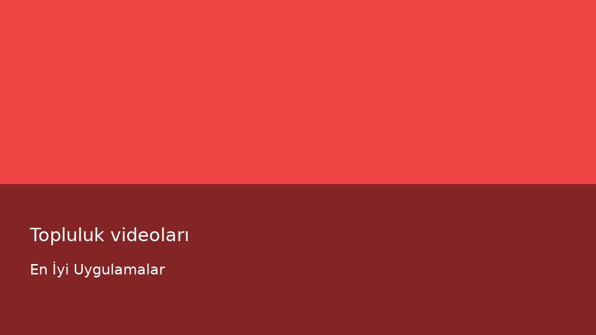 Topluluk videoları - En İyi Uygulamalar