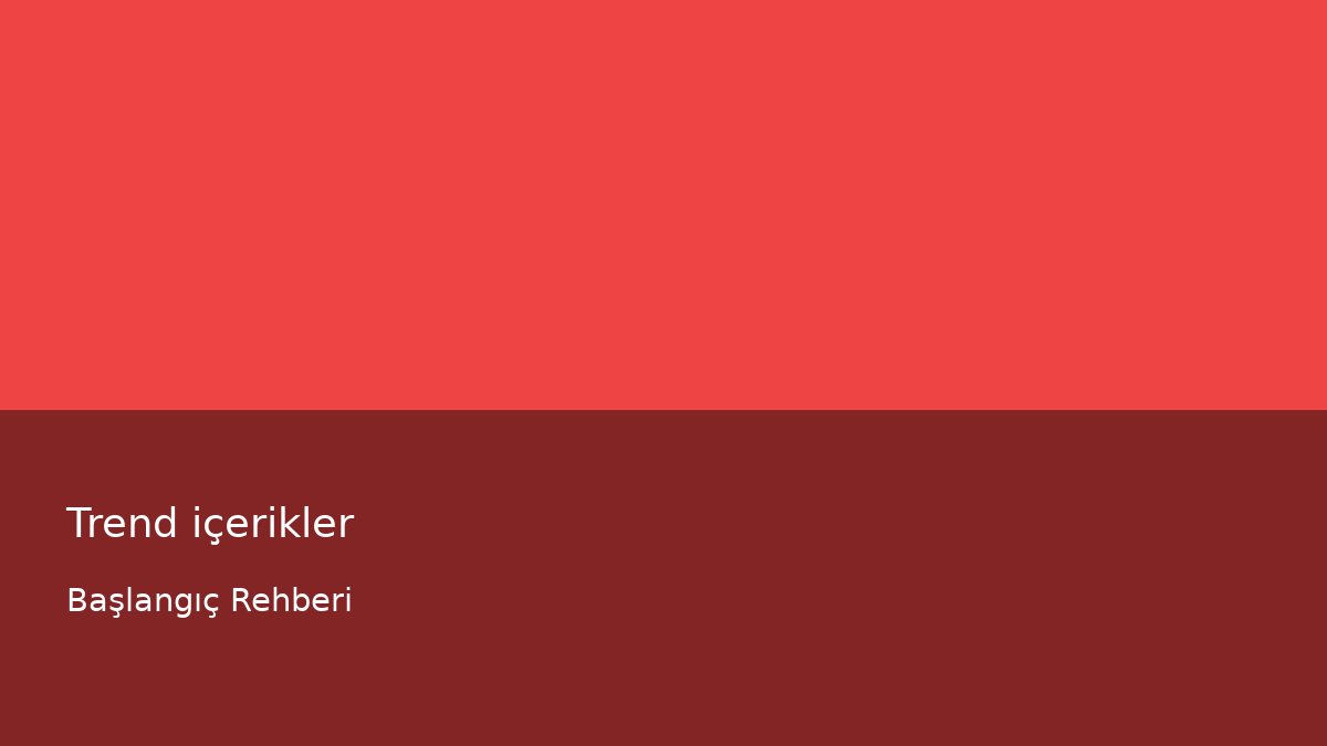 Trend içerikler - Başlangıç Rehberi