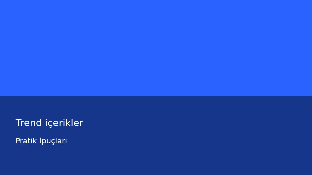 Trend içerikler - Pratik İpuçları