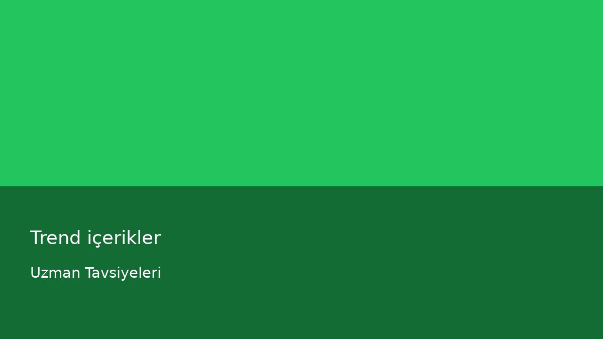 Trend içerikler - Uzman Tavsiyeleri