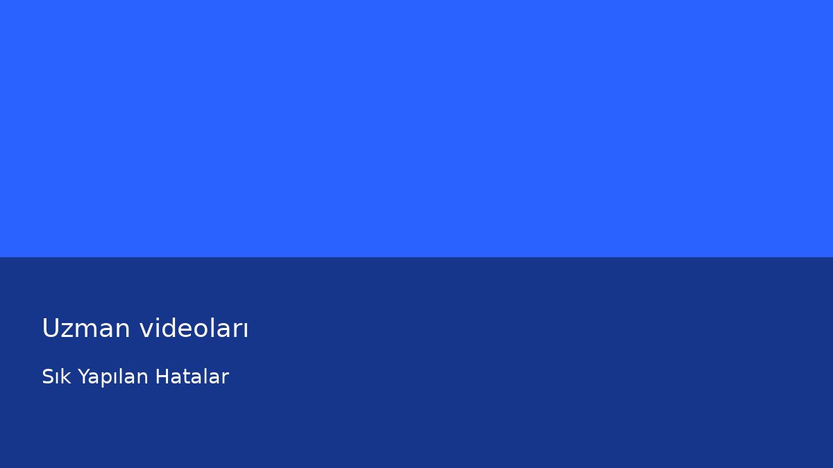 Uzman videoları - Sık Yapılan Hatalar