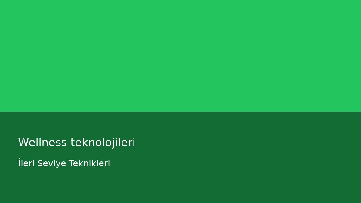 Wellness teknolojileri - İleri Seviye Teknikleri