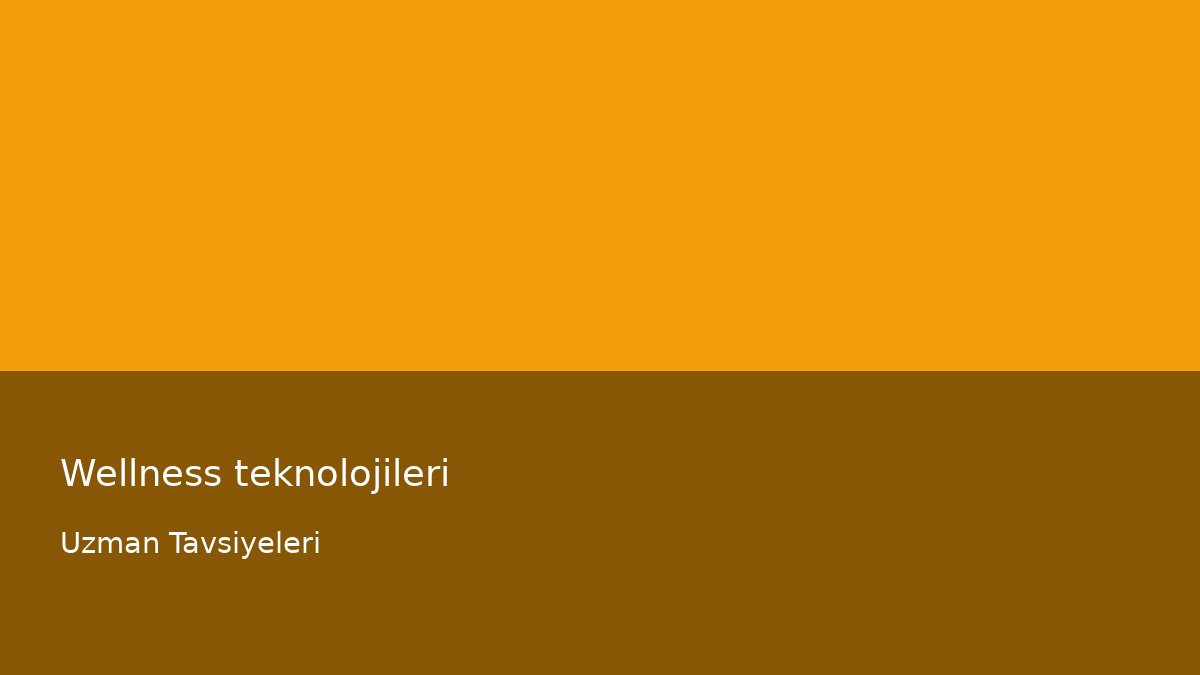 Wellness teknolojileri - Uzman Tavsiyeleri
