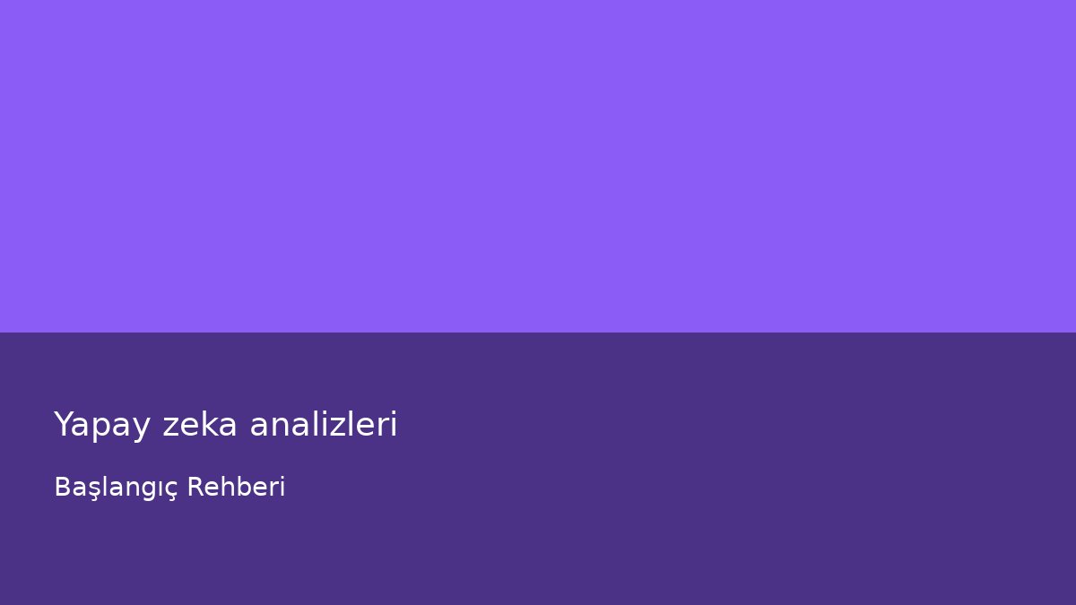 Yapay zeka analizleri - Başlangıç Rehberi