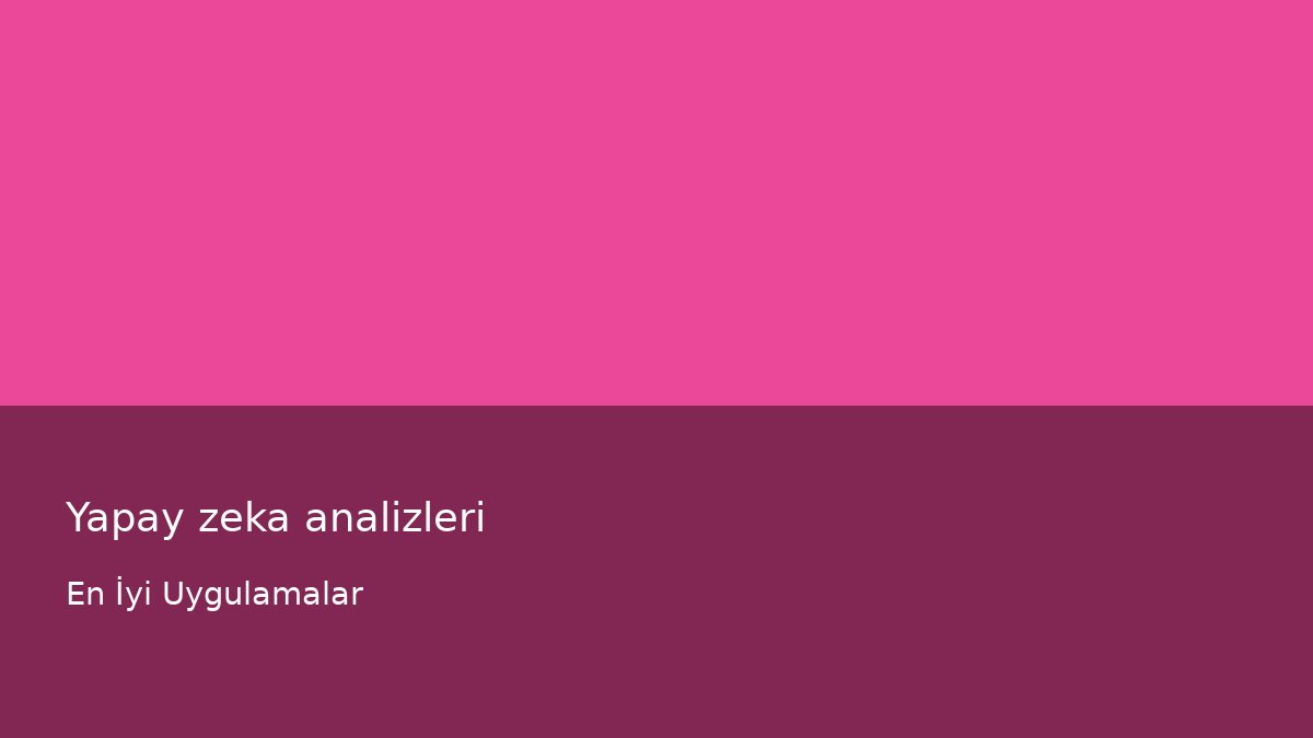 Yapay zeka analizleri - En İyi Uygulamalar