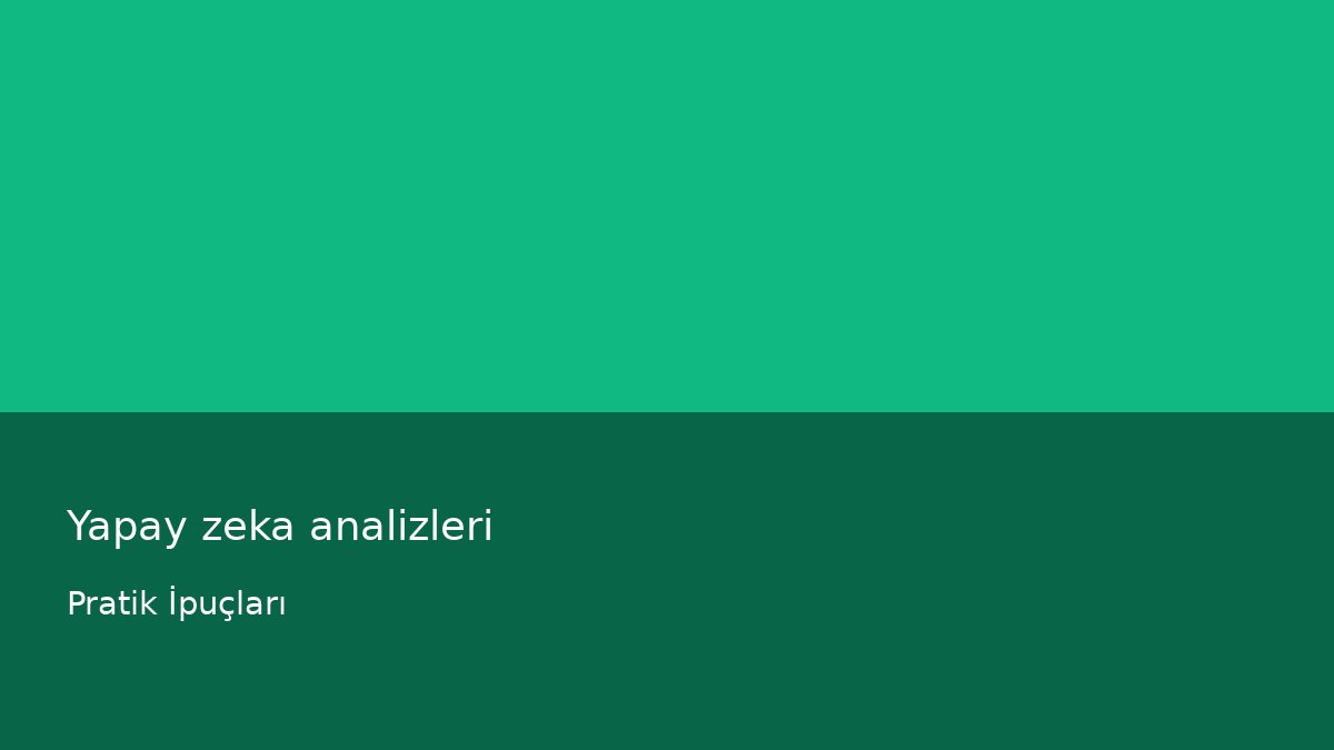Yapay zeka analizleri - Pratik İpuçları